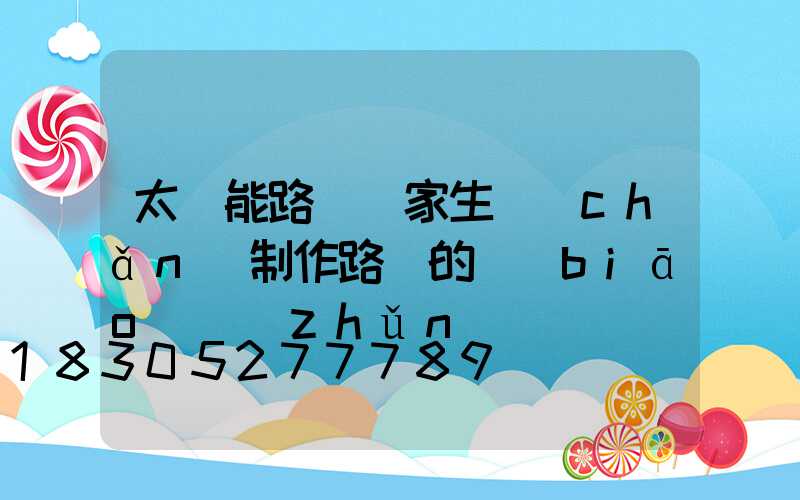 太陽能路燈廠家生產(chǎn)制作路燈的標(biāo)準(zhǔn)