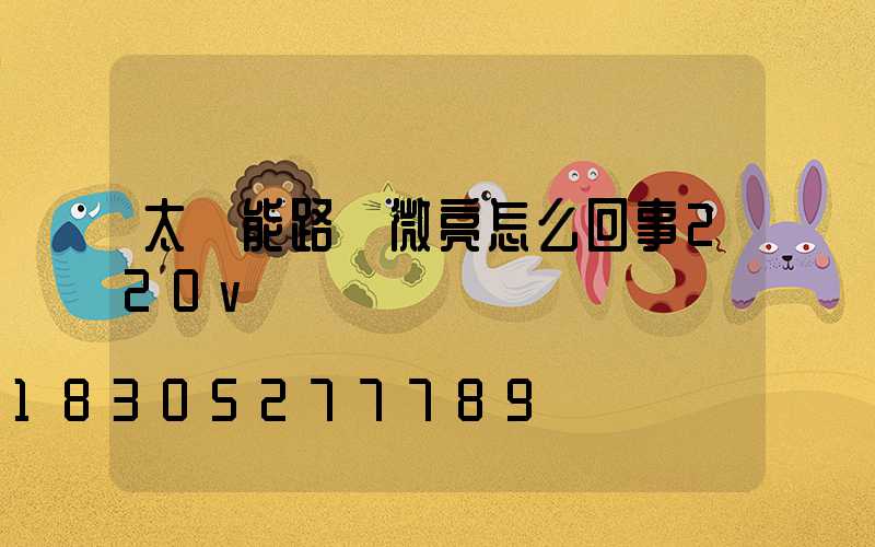 太陽能路燈微亮怎么回事220v