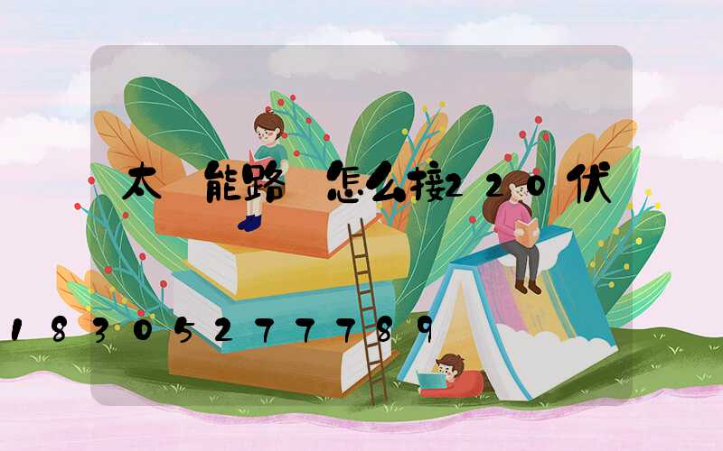 太陽能路燈怎么接220伏電