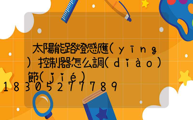 太陽能路燈感應(yīng)控制器怎么調(diào)節(jié)