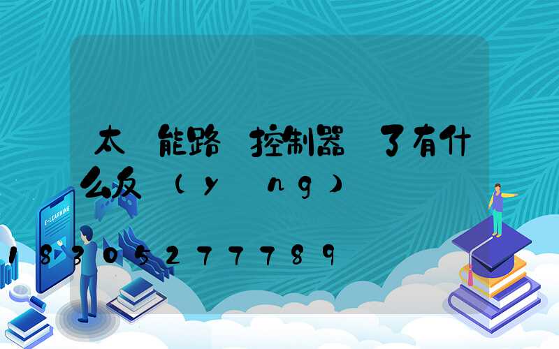 太陽能路燈控制器壞了有什么反應(yīng)