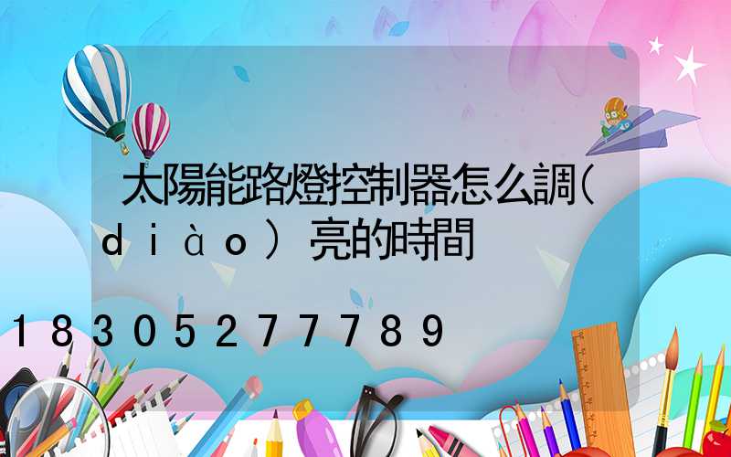 太陽能路燈控制器怎么調(diào)亮的時間
