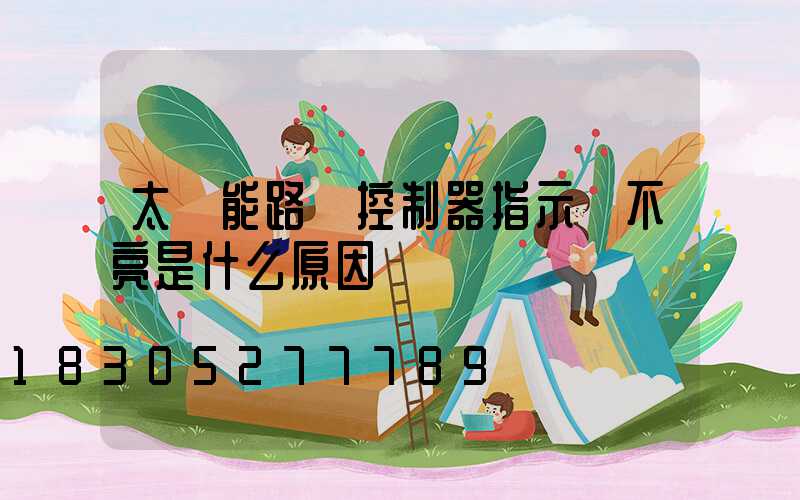 太陽能路燈控制器指示燈不亮是什么原因
