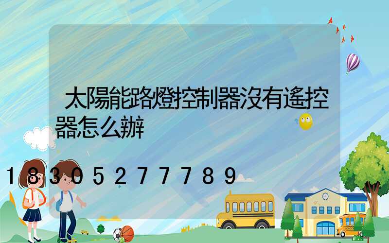 太陽能路燈控制器沒有遙控器怎么辦