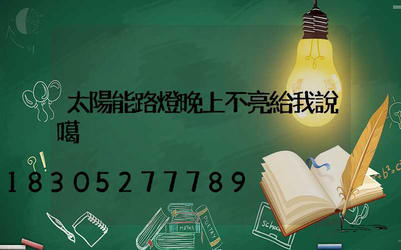 太陽能路燈晚上不亮給我說噶