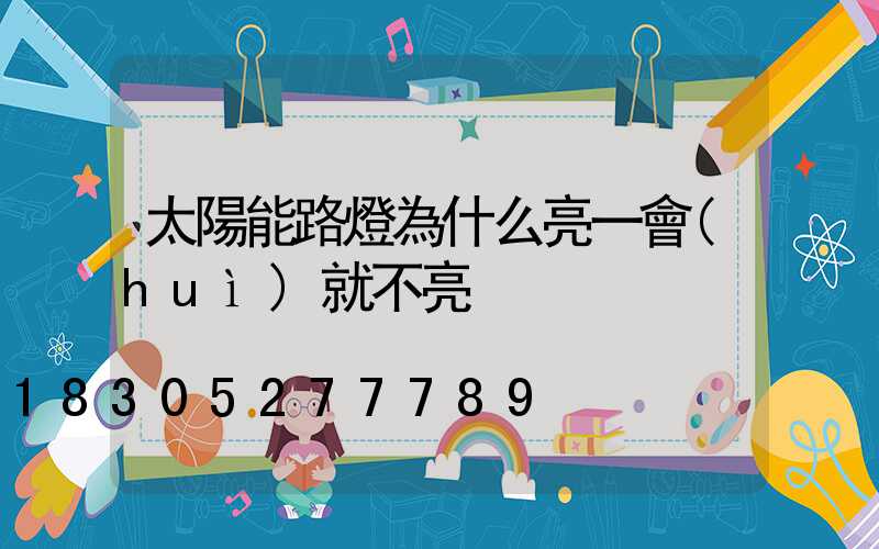 太陽能路燈為什么亮一會(huì)就不亮
