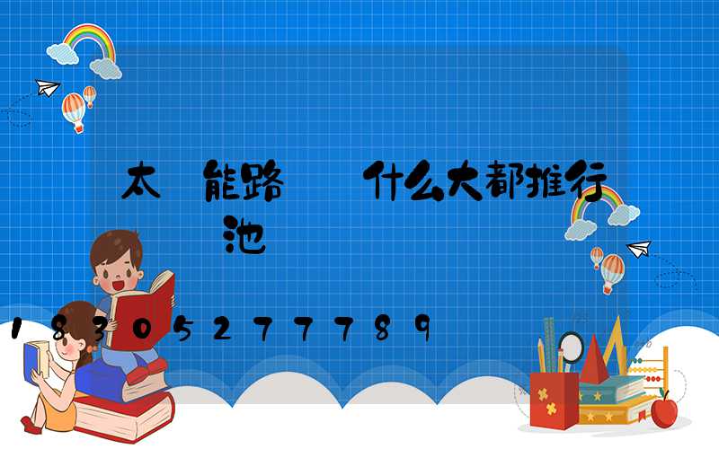 太陽能路燈為什么大都推行裝鋰電池