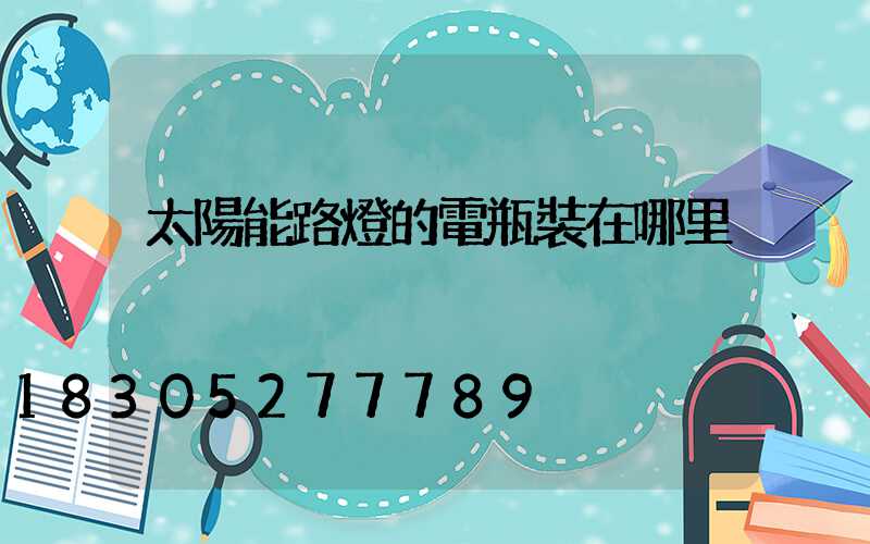 太陽能路燈的電瓶裝在哪里