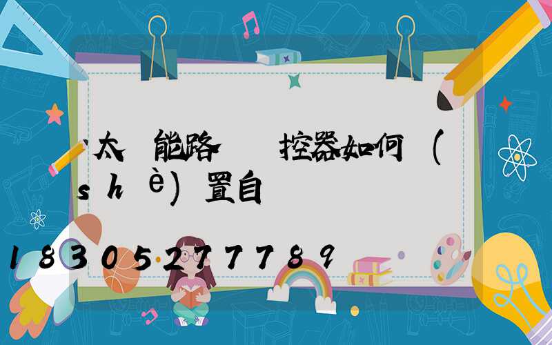 太陽能路燈遙控器如何設(shè)置自動