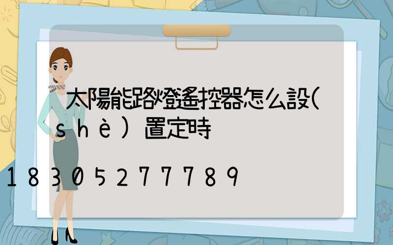 太陽能路燈遙控器怎么設(shè)置定時