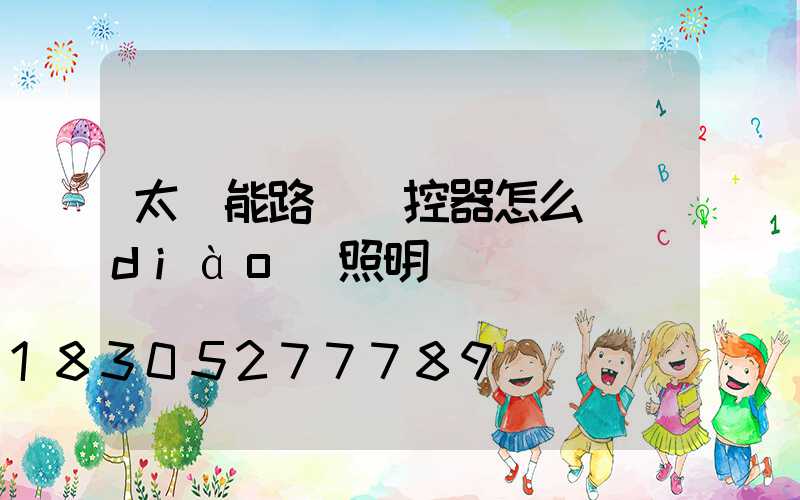 太陽能路燈遙控器怎么調(diào)照明時間