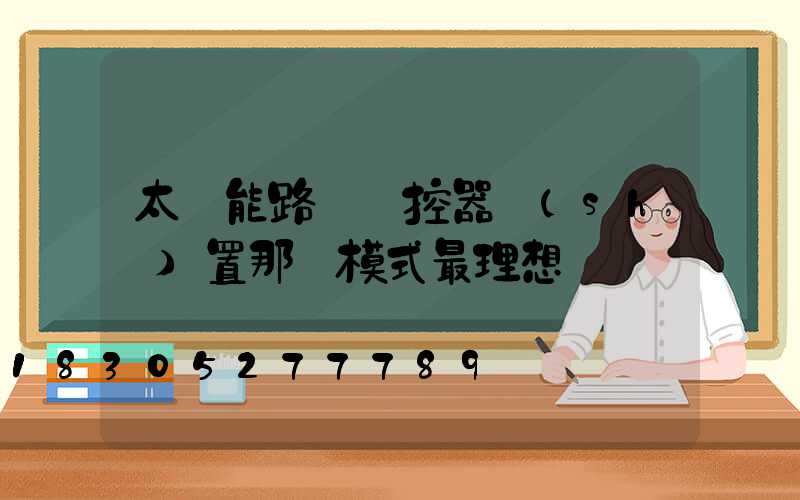 太陽能路燈遙控器設(shè)置那個模式最理想