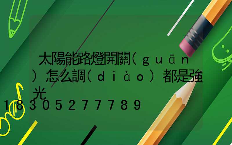太陽能路燈開關(guān)怎么調(diào)都是強光