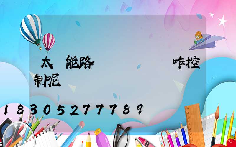 太陽能路燈開關燈時間咋控制呢