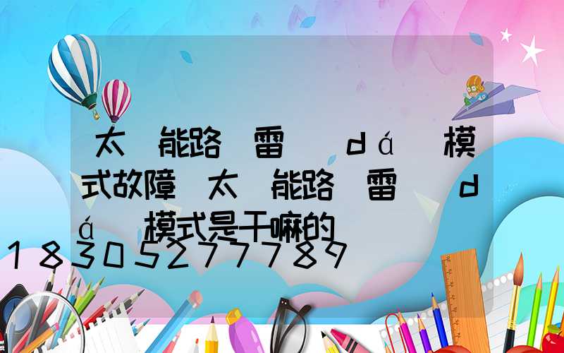 太陽能路燈雷達(dá)模式故障(太陽能路燈雷達(dá)模式是干嘛的)