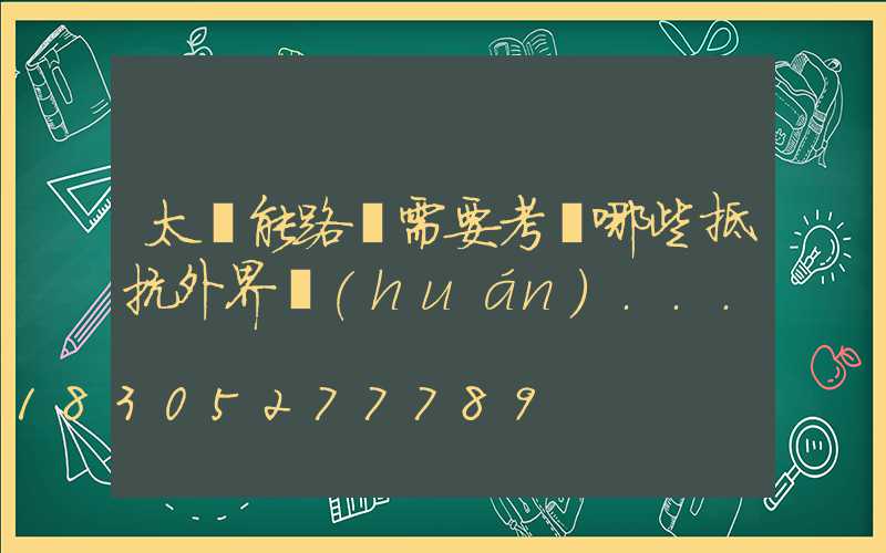 太陽能路燈需要考慮哪些抵抗外界環(huán)...