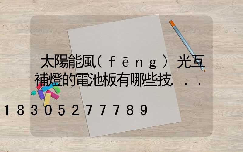 太陽能風(fēng)光互補燈的電池板有哪些技...