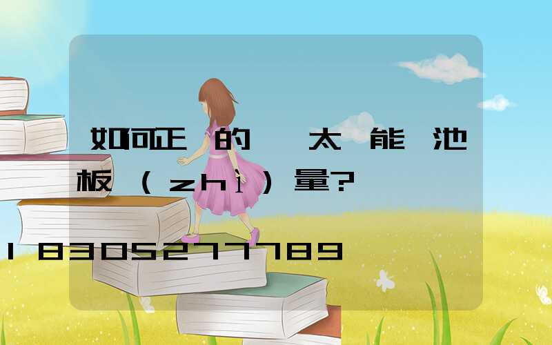 如何正確的檢測太陽能電池板質(zhì)量？