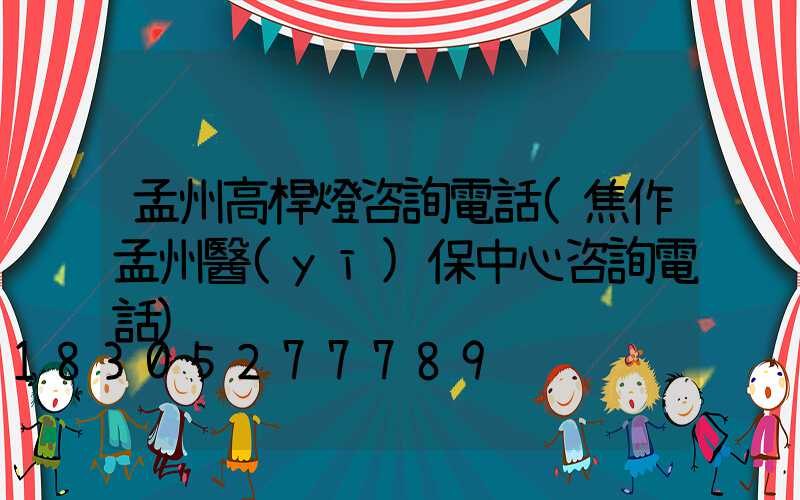 孟州高桿燈咨詢電話(焦作孟州醫(yī)保中心咨詢電話)