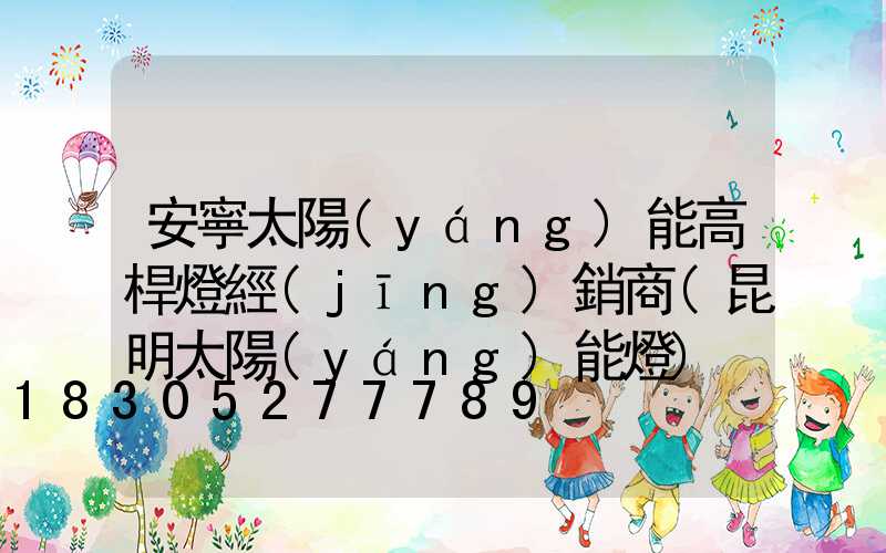 安寧太陽(yáng)能高桿燈經(jīng)銷商(昆明太陽(yáng)能燈)