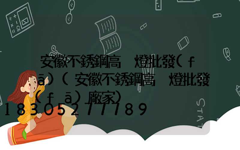 安徽不銹鋼高桿燈批發(fā)(安徽不銹鋼高桿燈批發(fā)廠家)
