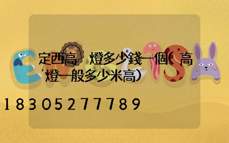 定西高桿燈多少錢一個(高桿燈一般多少米高)