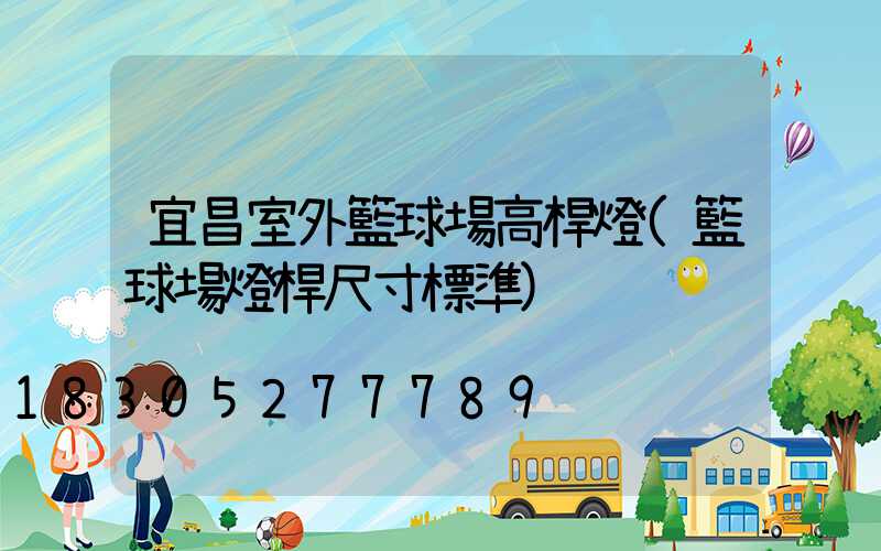 宜昌室外籃球場高桿燈(籃球場燈桿尺寸標準)