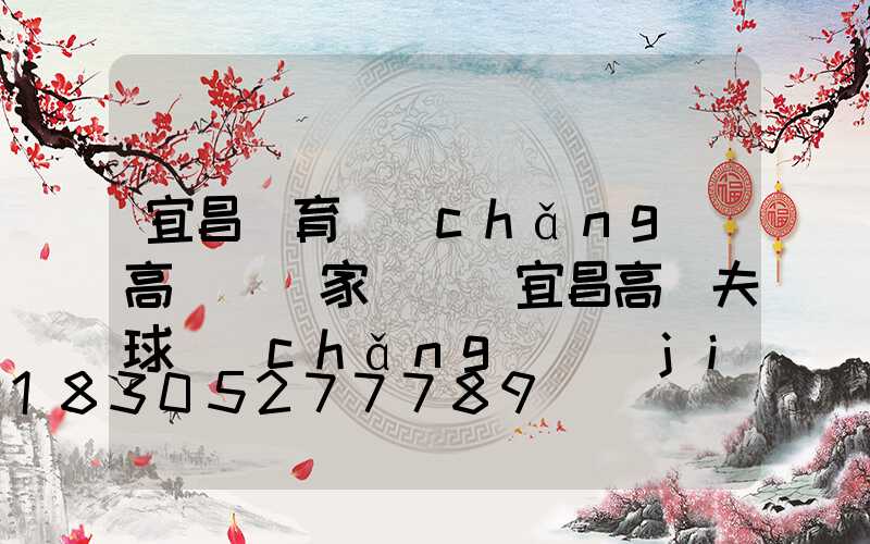 宜昌體育場(chǎng)高桿燈廠家電話(宜昌高爾夫球場(chǎng)價(jià)格一覽表)