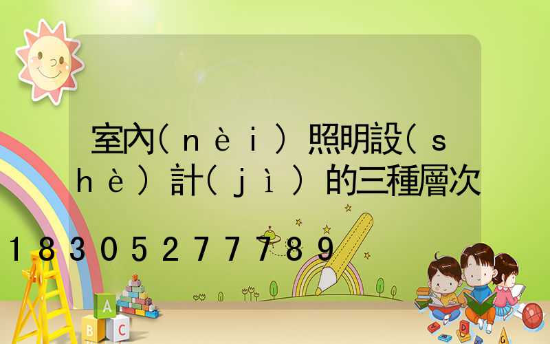 室內(nèi)照明設(shè)計(jì)的三種層次