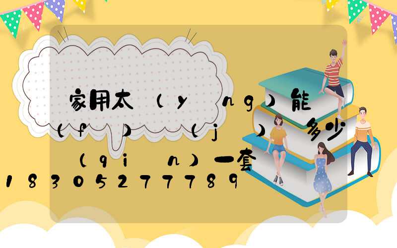 家用太陽(yáng)能發(fā)電機(jī)組多少錢(qián)一套
