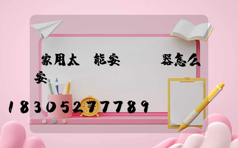 家用太陽能安裝過濾器怎么安