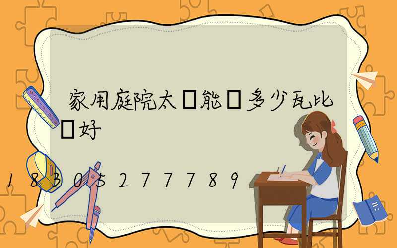 家用庭院太陽能燈多少瓦比較好