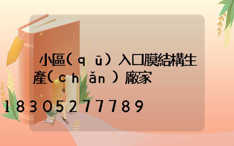 小區(qū)入口膜結構生產(chǎn)廠家