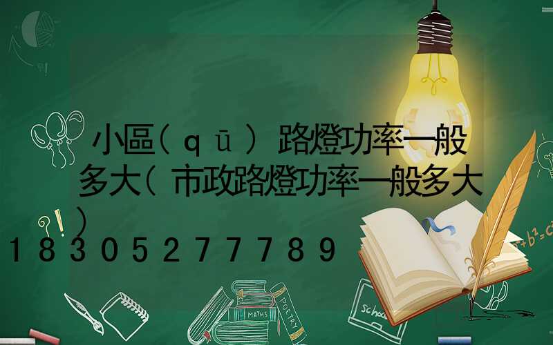 小區(qū)路燈功率一般多大(市政路燈功率一般多大)