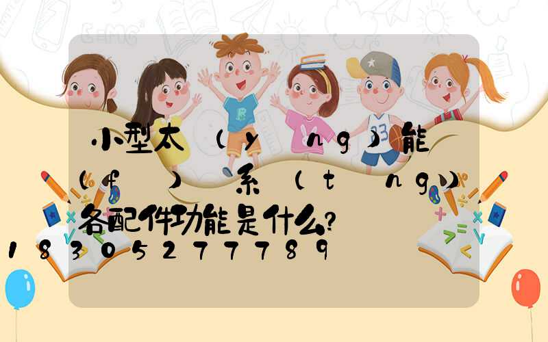 小型太陽(yáng)能發(fā)電系統(tǒng)各配件功能是什么？