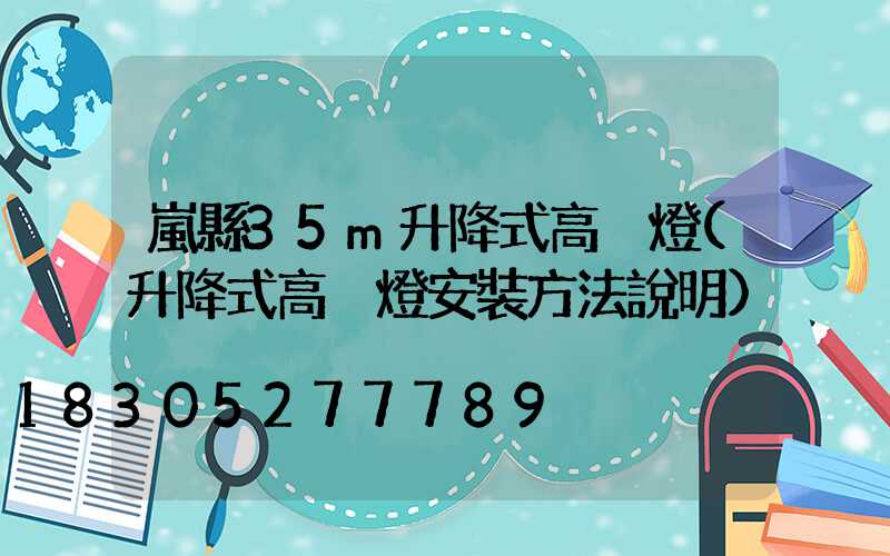 嵐縣35m升降式高桿燈(升降式高桿燈安裝方法說明)