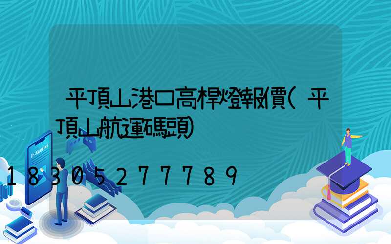 平頂山港口高桿燈報價(平頂山航運碼頭)