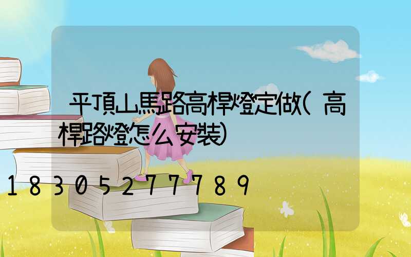 平頂山馬路高桿燈定做(高桿路燈怎么安裝)