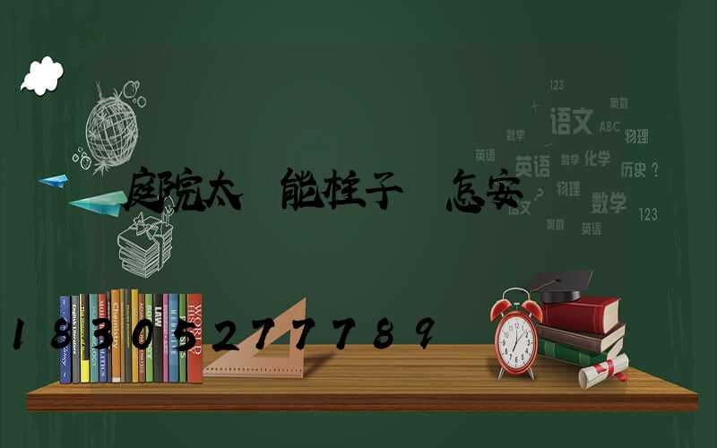 庭院太陽能柱子燈怎安裝