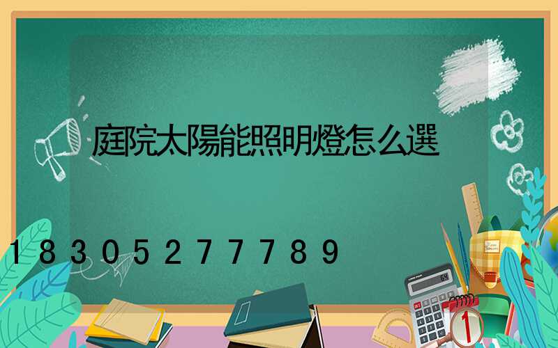 庭院太陽能照明燈怎么選