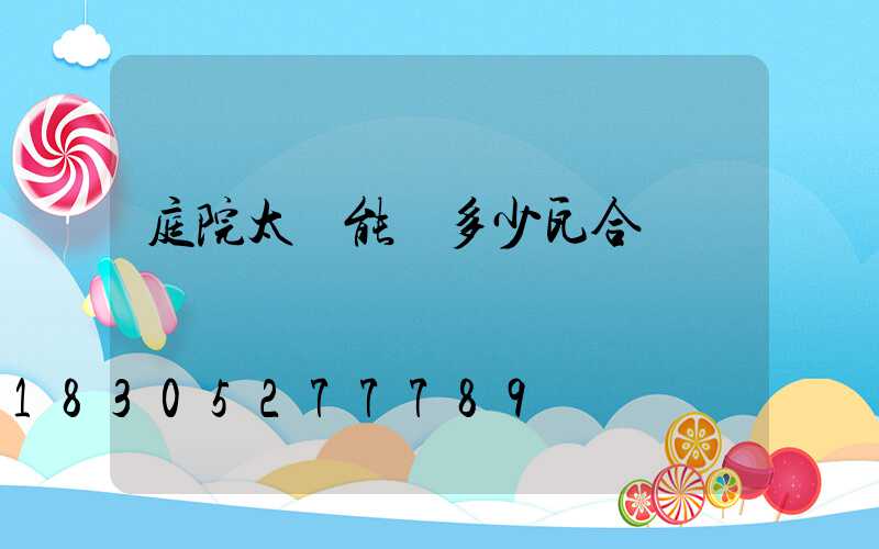 庭院太陽能燈多少瓦合適