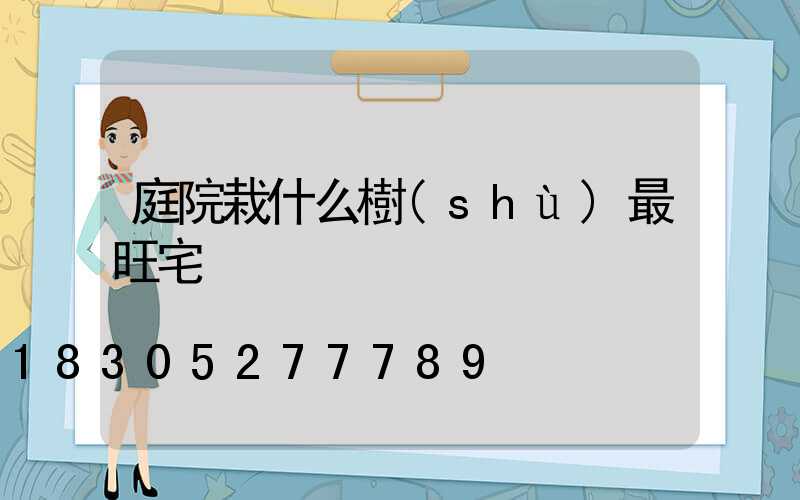 庭院栽什么樹(shù)最旺宅