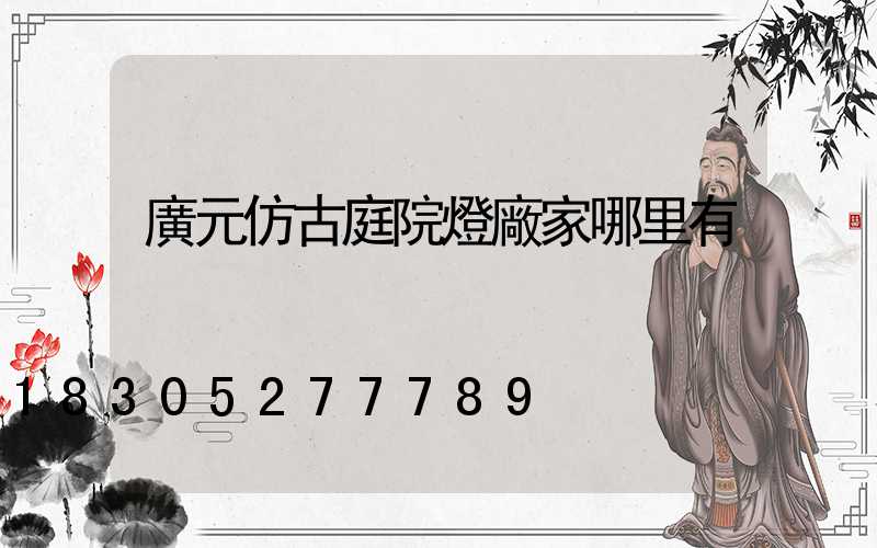 廣元仿古庭院燈廠家哪里有