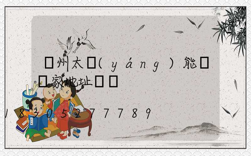 廣州太陽(yáng)能燈廠家地址電話