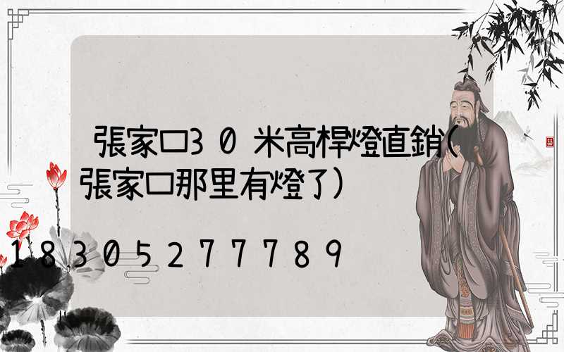 張家口30米高桿燈直銷(張家口那里有燈了)
