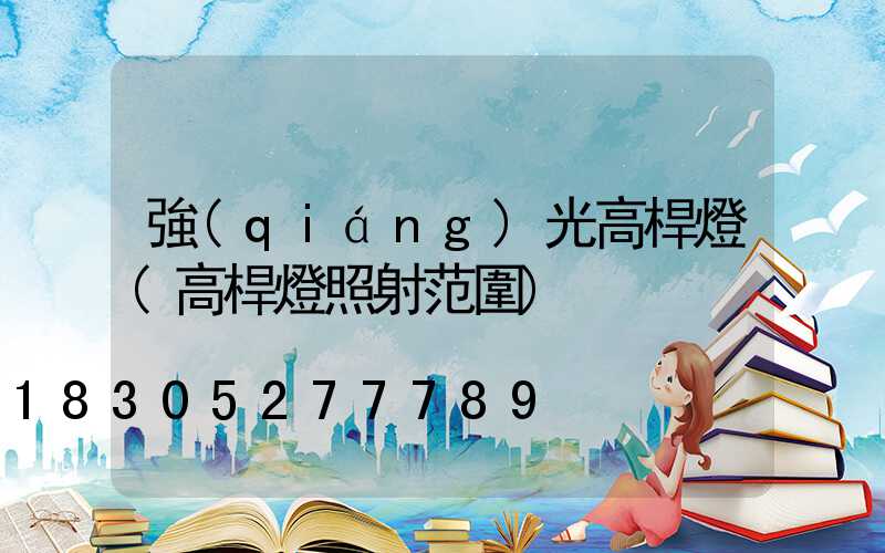 強(qiáng)光高桿燈(高桿燈照射范圍)