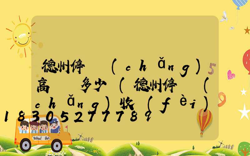 德州停車場(chǎng)高桿燈多少錢(德州停車場(chǎng)收費(fèi)標(biāo)準(zhǔn))