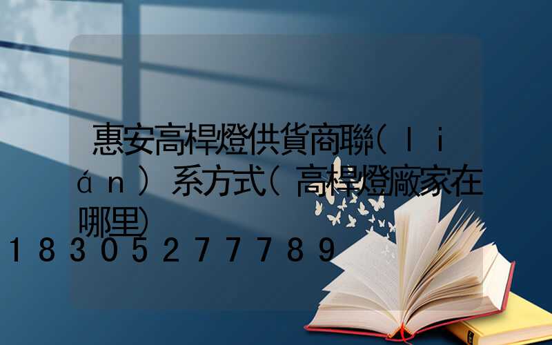 惠安高桿燈供貨商聯(lián)系方式(高桿燈廠家在哪里)
