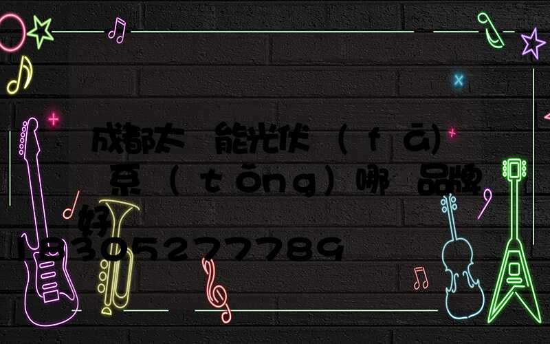成都太陽能光伏發(fā)電系統(tǒng)哪個品牌好
