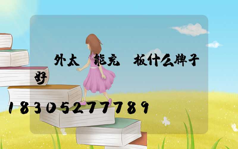 戶外太陽能充電板什么牌子好